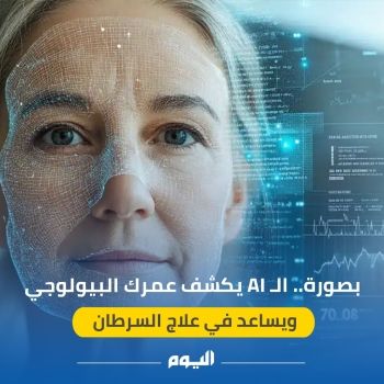 بصورة.. الـ AI يكشف عمرك البيولوجي ويساعد في علاج السرطان